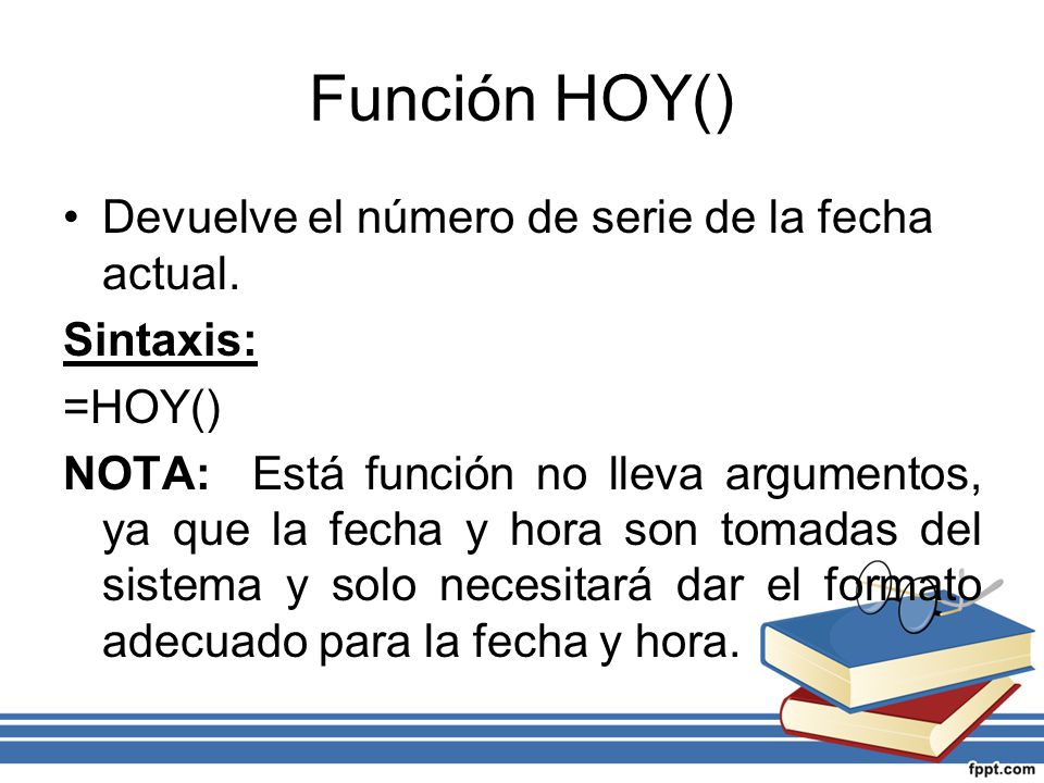 Función HOY() Devuelve el número de serie de la fecha actual.