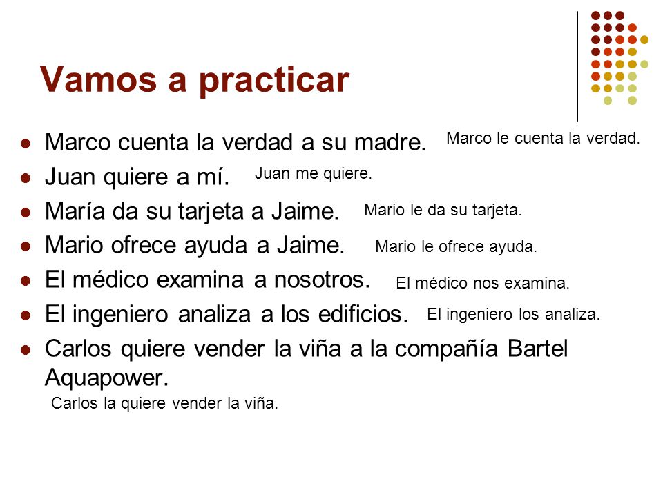 Vamos a practicar Marco cuenta la verdad a su madre. Juan quiere a mí.