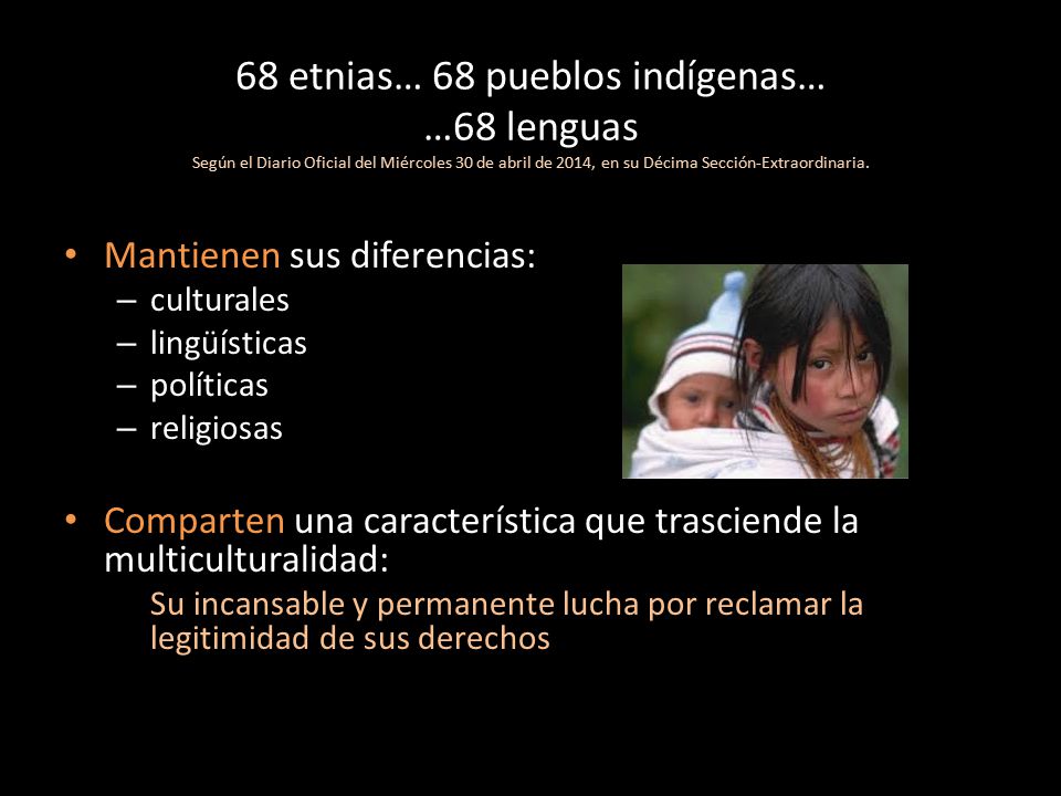 68 etnias… 68 pueblos indígenas… …68 lenguas Según el Diario Oficial del Miércoles 30 de abril de 2014, en su Décima Sección-Extraordinaria.