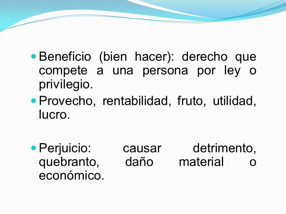 Beneficio (bien hacer): derecho que compete a una persona por ley o privilegio.