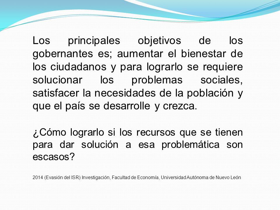 Los principales objetivos de los gobernantes es; aumentar el bienestar de los ciudadanos y para lograrlo se requiere solucionar los problemas sociales, satisfacer la necesidades de la población y que el país se desarrolle y crezca.