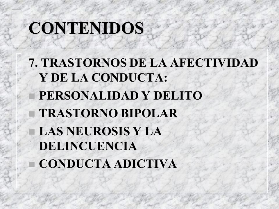 CONTENIDOS 7. TRASTORNOS DE LA AFECTIVIDAD Y DE LA CONDUCTA: