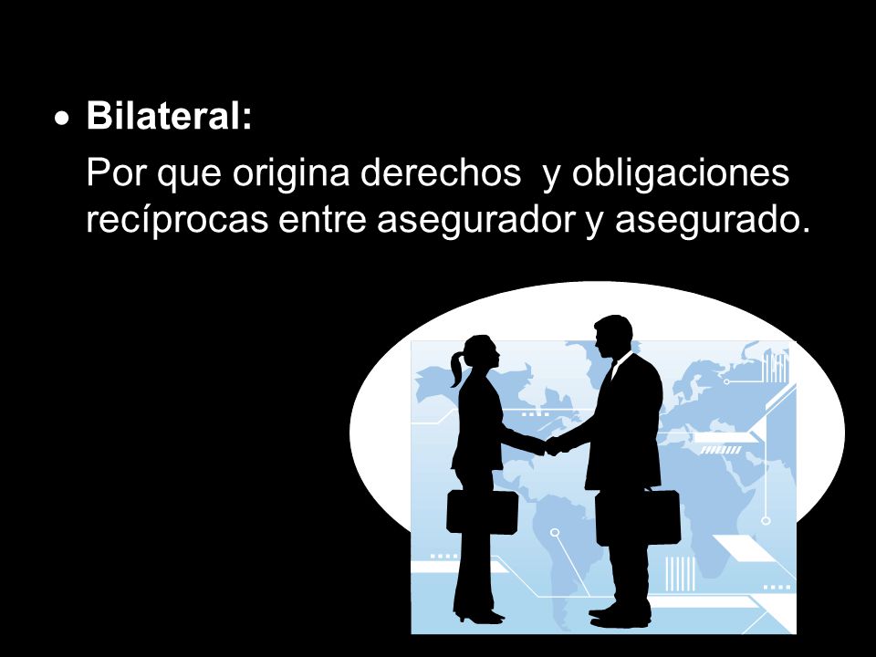 Bilateral: Por que origina derechos y obligaciones recíprocas entre asegurador y asegurado.
