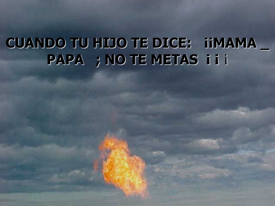CUANDO TU HIJO TE DICE: ¡¡MAMA _ PAPA ; NO TE METAS ¡ ¡ ¡