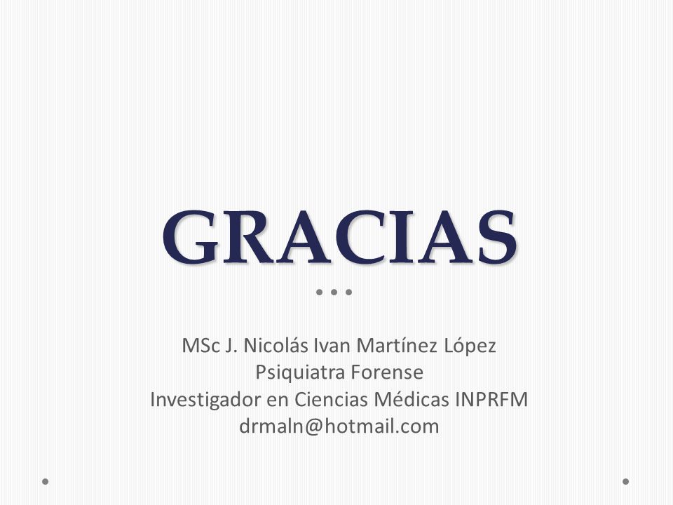 GRACIAS MSc J. Nicolás Ivan Martínez López Psiquiatra Forense