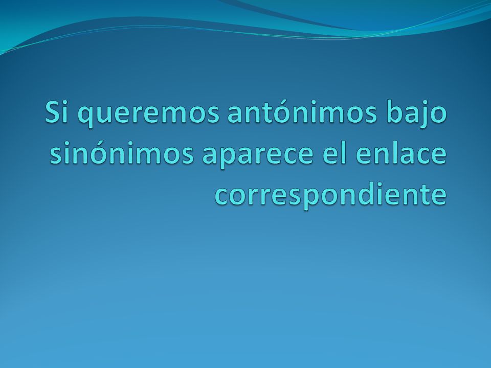 Si queremos antónimos bajo sinónimos aparece el enlace correspondiente