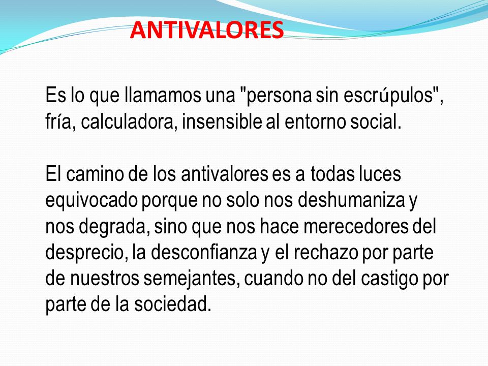 ANTIVALORES Es lo que llamamos una persona sin escrúpulos , fría, calculadora, insensible al entorno social.