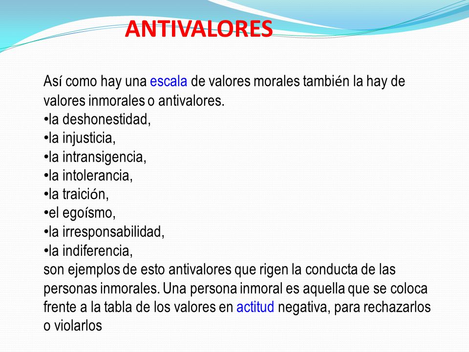 ANTIVALORES Así como hay una escala de valores morales también la hay de valores inmorales o antivalores.