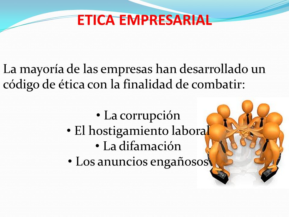 ETICA EMPRESARIAL La mayoría de las empresas han desarrollado un código de ética con la finalidad de combatir: