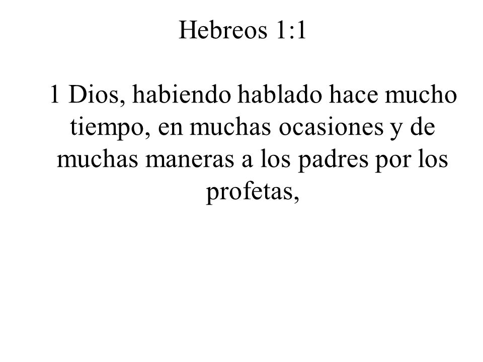 Hebreos 1:1 1 Dios, habiendo hablado hace mucho tiempo, en muchas ocasiones y de muchas maneras a los padres por los profetas,
