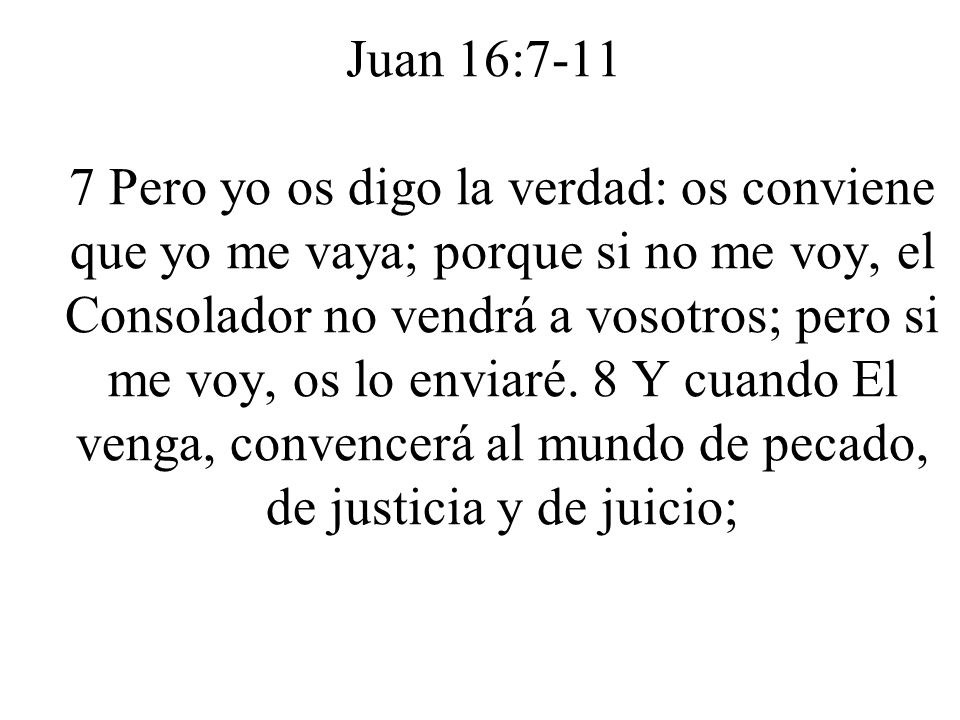 Juan 16: Pero yo os digo la verdad: os conviene que yo me vaya; porque si no me voy, el Consolador no vendrá a vosotros; pero si me voy, os lo enviaré.