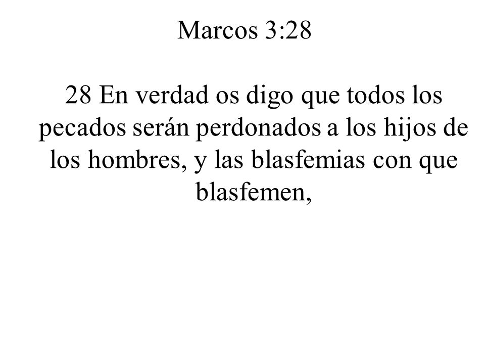 Marcos 3:28 28 En verdad os digo que todos los pecados serán perdonados a los hijos de los hombres, y las blasfemias con que blasfemen,