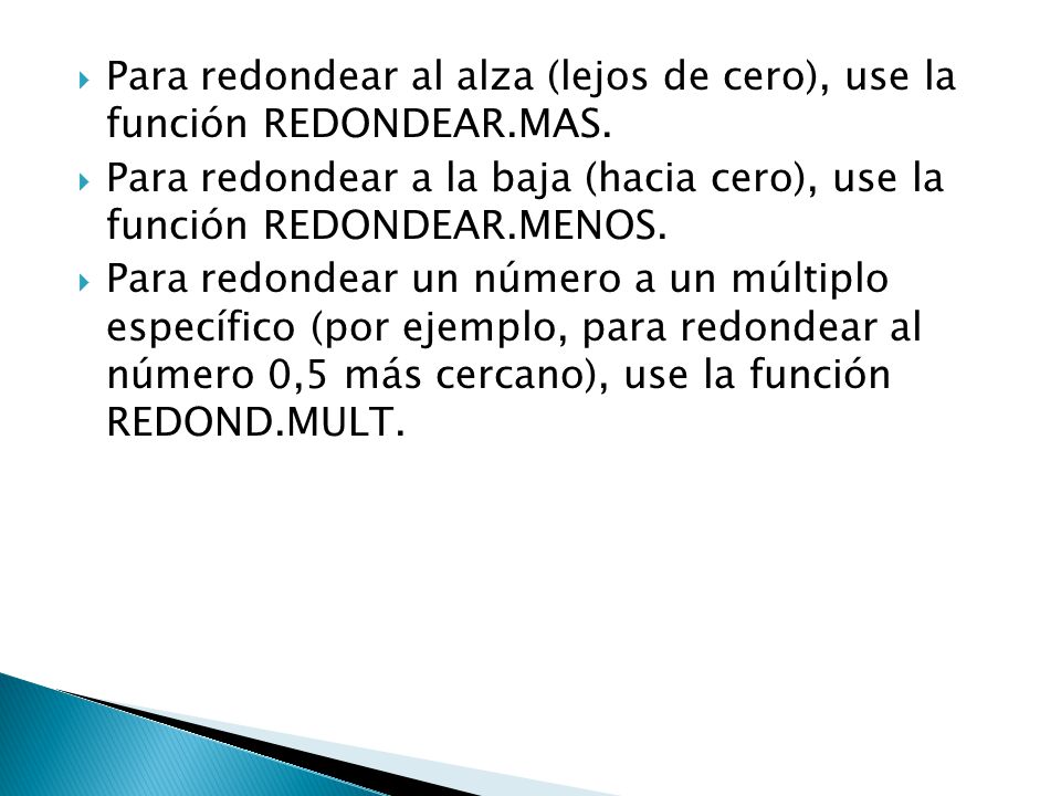 Para redondear al alza (lejos de cero), use la función REDONDEAR.MAS.
