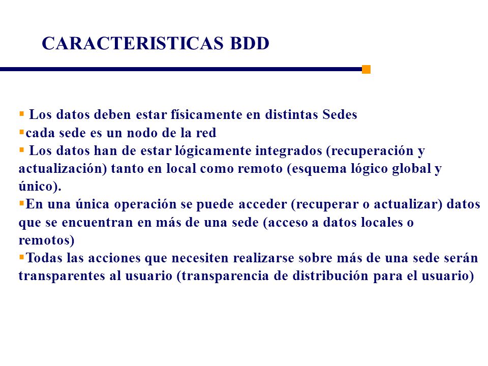 CARACTERISTICAS BDD Los datos deben estar físicamente en distintas Sedes. cada sede es un nodo de la red.