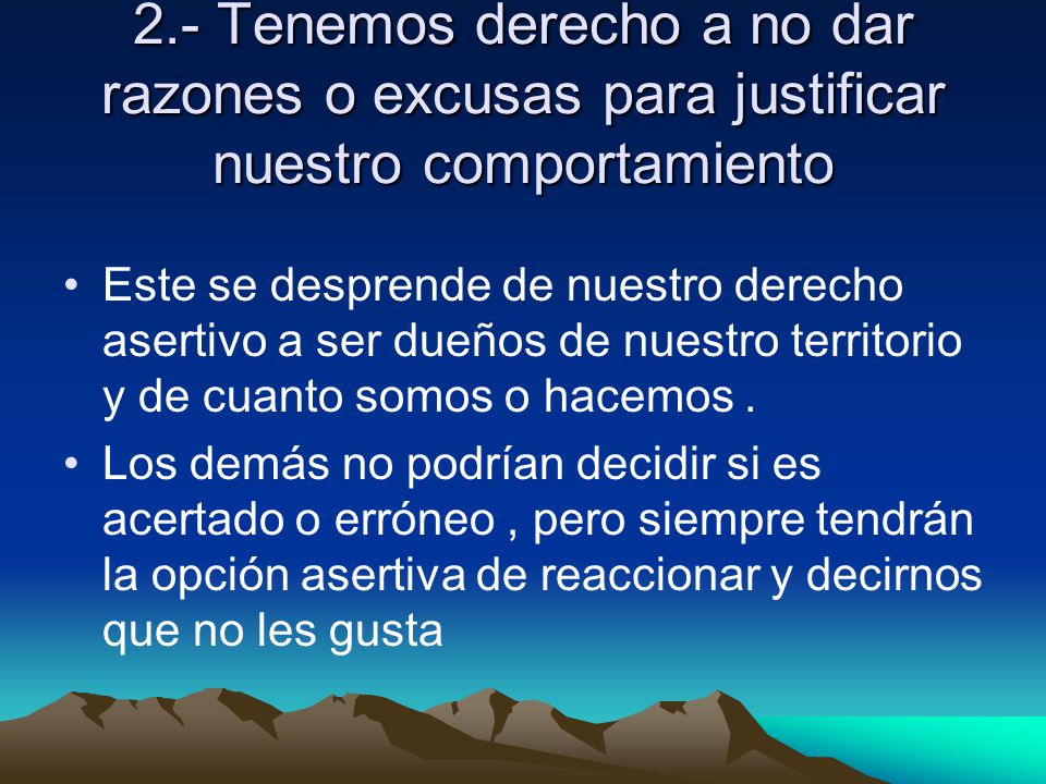 2.- Tenemos derecho a no dar razones o excusas para justificar nuestro comportamiento