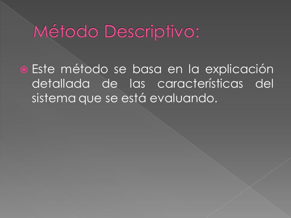 Método Descriptivo: Este método se basa en la explicación detallada de las características del sistema que se está evaluando.