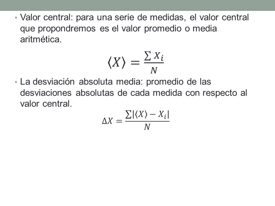 Valor central: para una serie de medidas, el valor central que propondremos es el valor promedio o media aritmética.