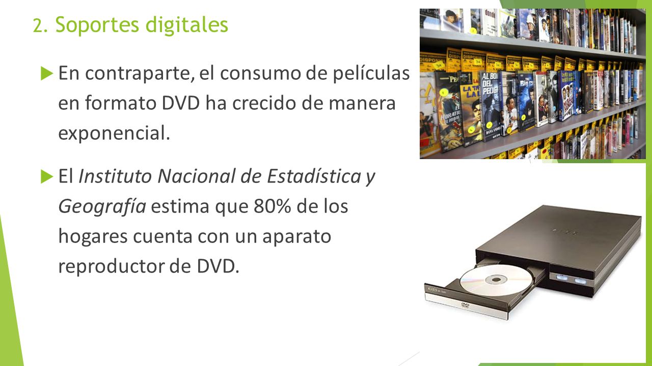 2. Soportes digitales En contraparte, el consumo de películas en formato DVD ha crecido de manera exponencial.