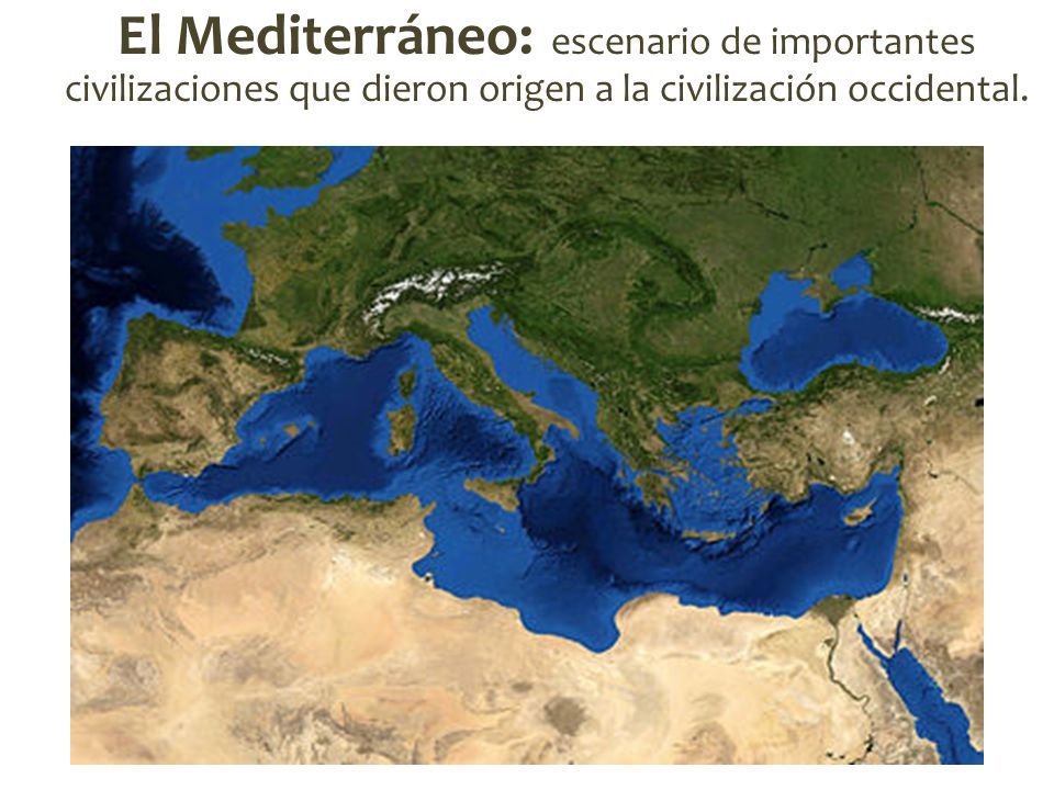 El Mediterráneo: escenario de importantes civilizaciones que dieron origen a la civilización occidental.