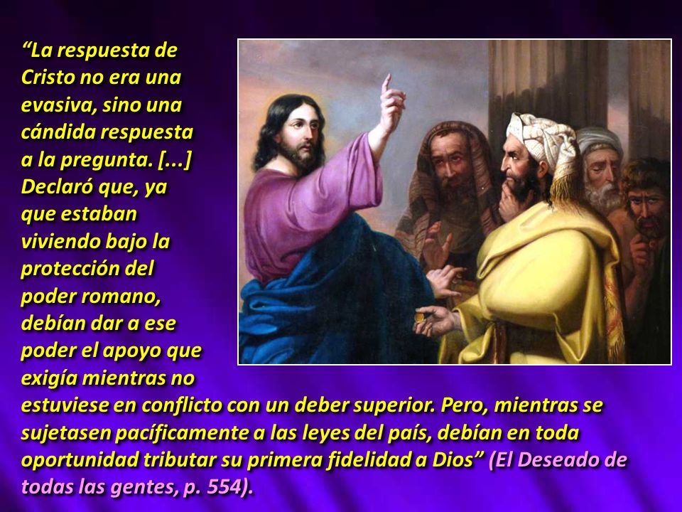 La respuesta de Cristo no era una. evasiva, sino una. cándida respuesta. a la pregunta. [...] Declaró que, ya.