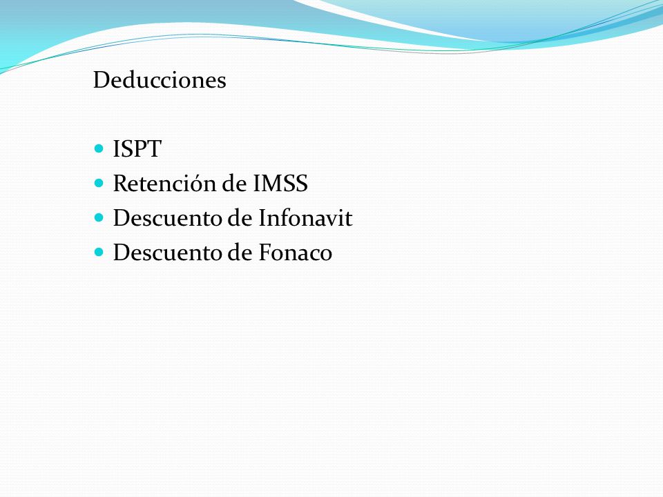 Deducciones ISPT Retención de IMSS Descuento de Infonavit Descuento de Fonaco