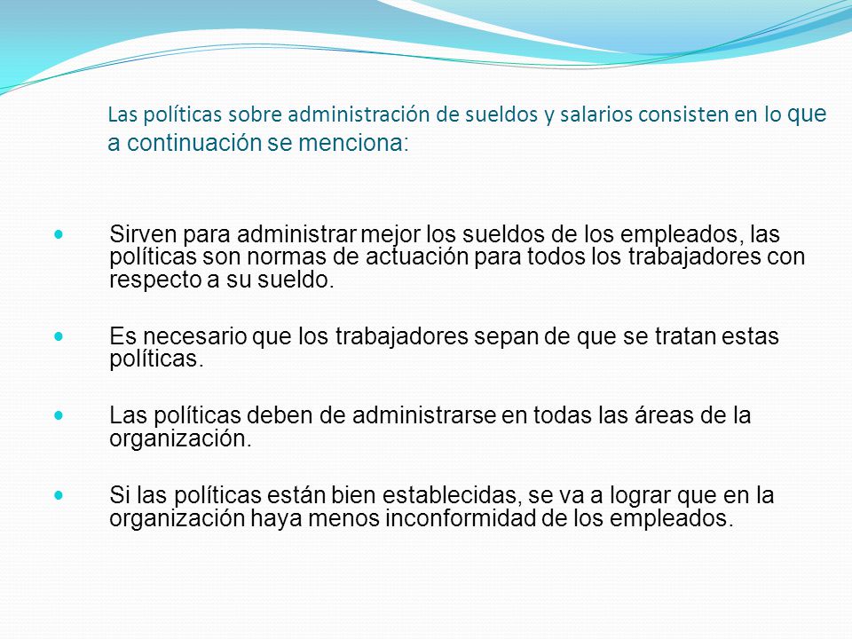 Las políticas sobre administración de sueldos y salarios consisten en lo que a continuación se menciona: