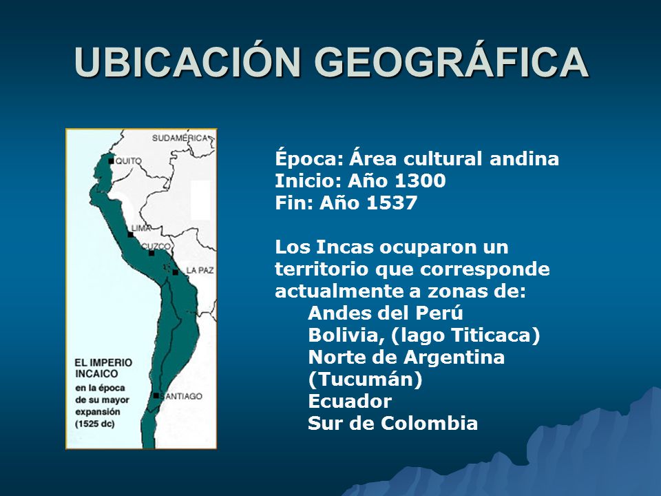 UBICACIÓN GEOGRÁFICA Época: Área cultural andina Inicio: Año 1300 Fin: Año