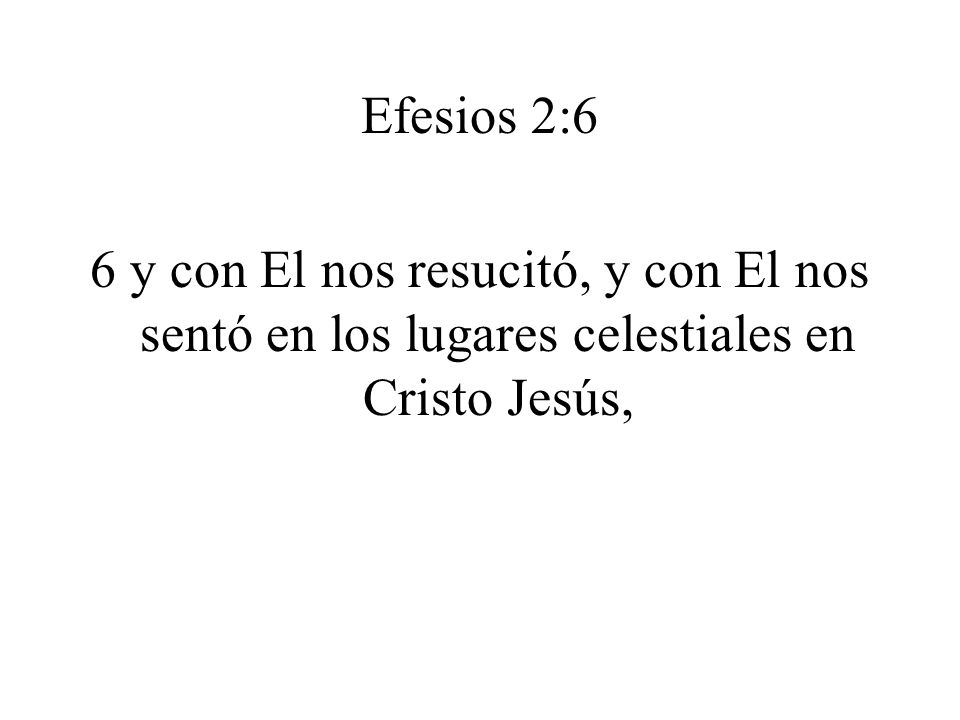 Efesios 2:6 6 y con El nos resucitó, y con El nos sentó en los lugares celestiales en Cristo Jesús,
