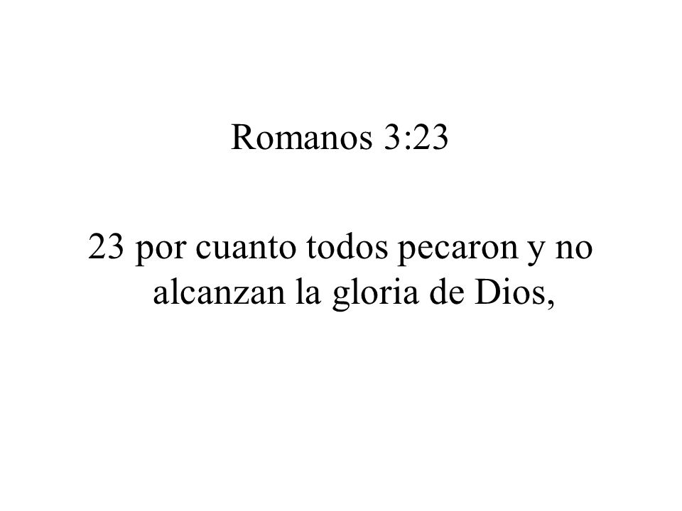 23 por cuanto todos pecaron y no alcanzan la gloria de Dios,