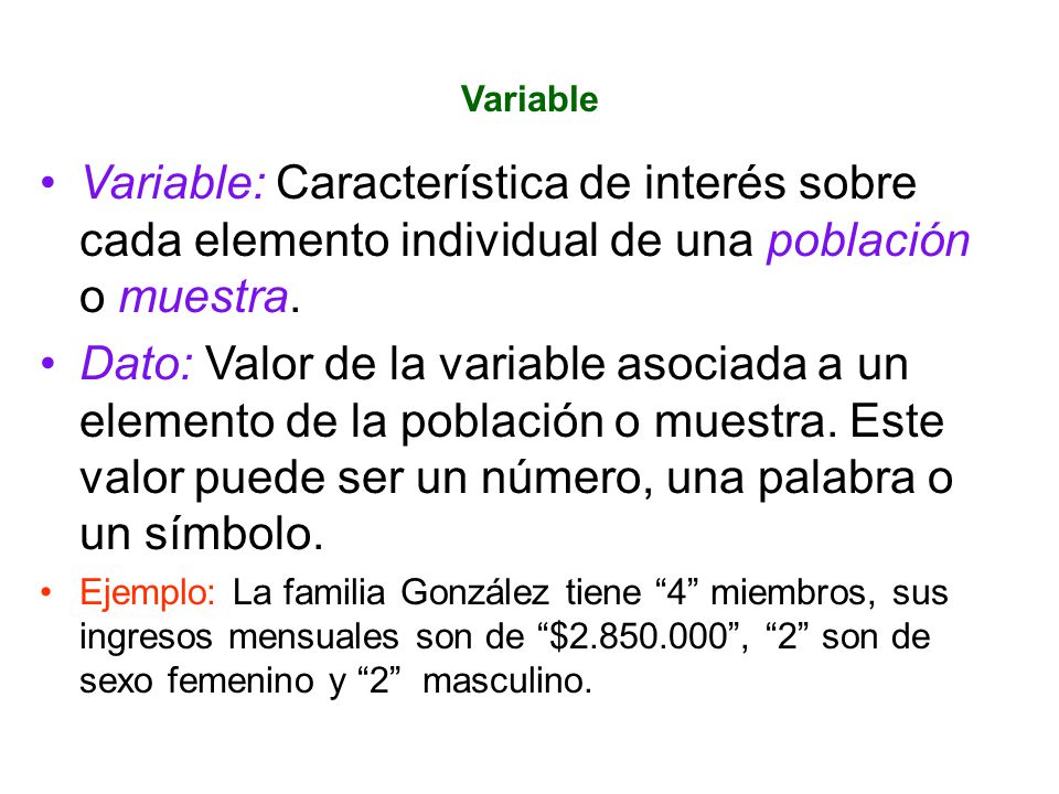 Variable Variable: Característica de interés sobre cada elemento individual de una población o muestra.