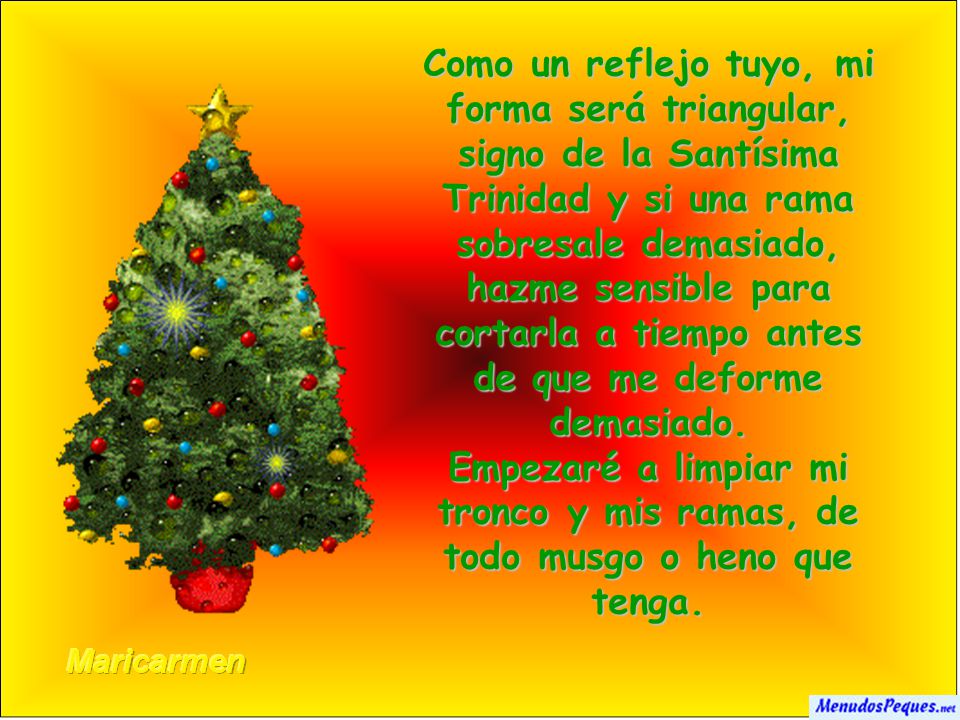 Como un reflejo tuyo, mi forma será triangular, signo de la Santísima Trinidad y si una rama sobresale demasiado, hazme sensible para cortarla a tiempo antes de que me deforme demasiado.