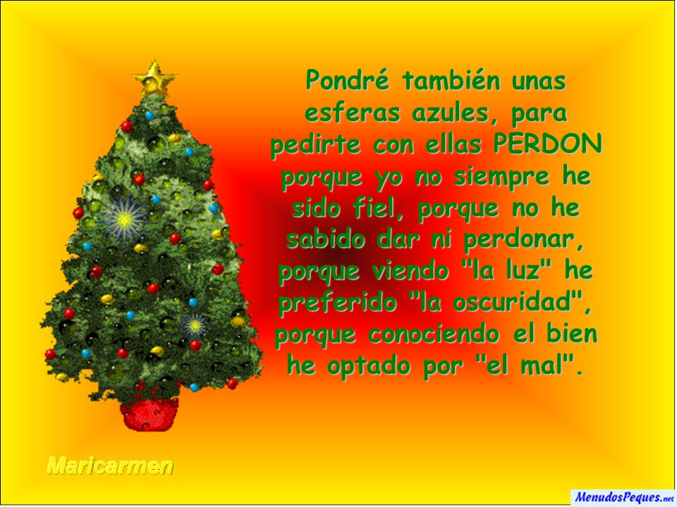 Pondré también unas esferas azules, para pedirte con ellas PERDON porque yo no siempre he sido fiel, porque no he sabido dar ni perdonar, porque viendo la luz he preferido la oscuridad , porque conociendo el bien he optado por el mal .