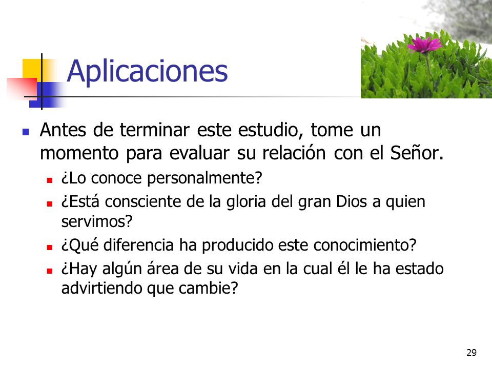 Aplicaciones Antes de terminar este estudio, tome un momento para evaluar su relación con el Señor.
