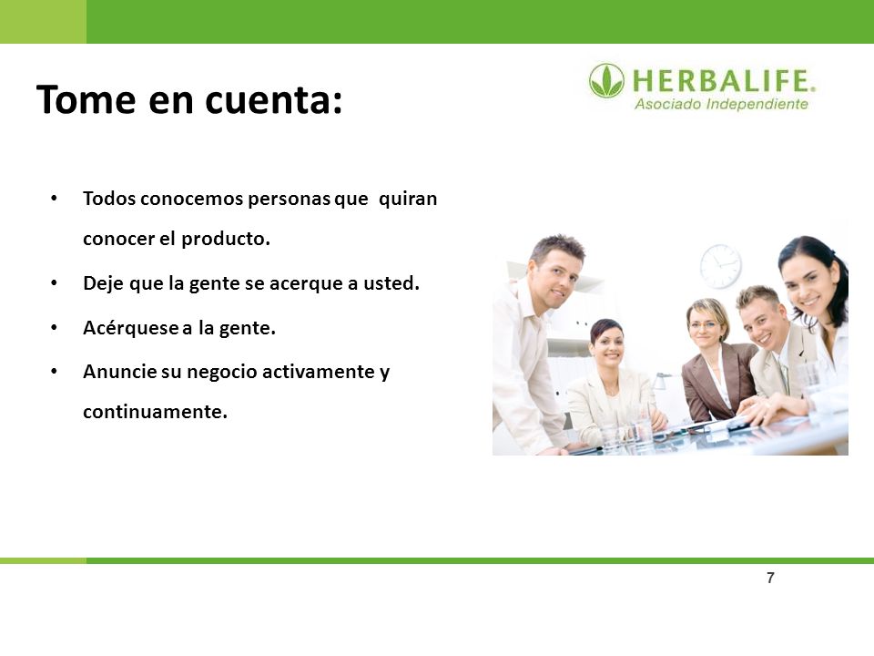 Tome en cuenta: Todos conocemos personas que quiran conocer el producto. Deje que la gente se acerque a usted.