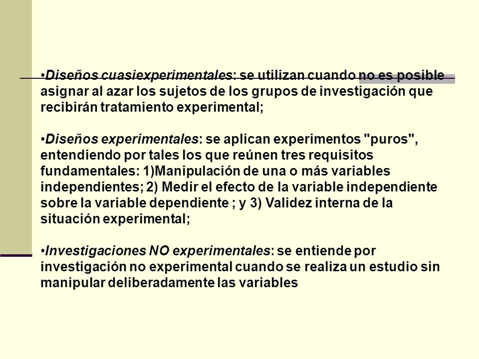 Diseños cuasiexperimentales: se utilizan cuando no es posible asignar al azar los sujetos de los grupos de investigación que recibirán tratamiento experimental;