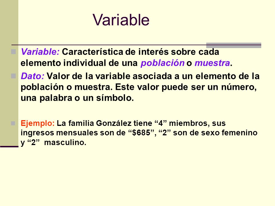Variable Variable: Característica de interés sobre cada elemento individual de una población o muestra.