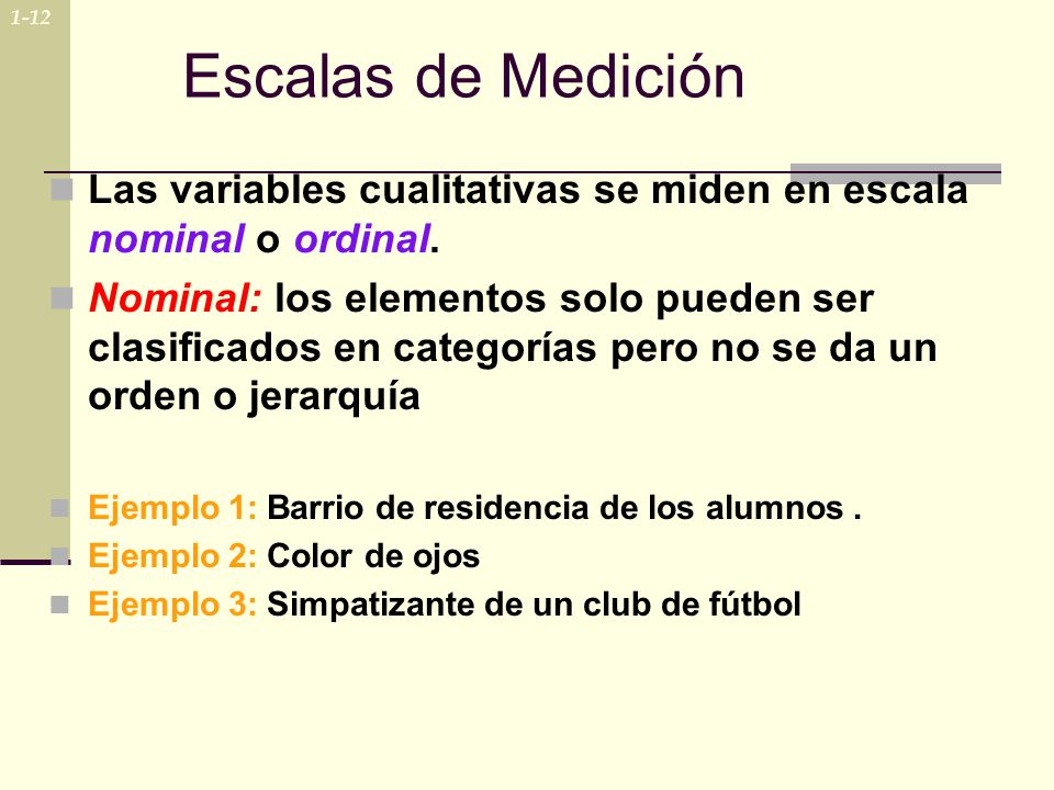 1-12 Escalas de Medición. Las variables cualitativas se miden en escala nominal o ordinal.