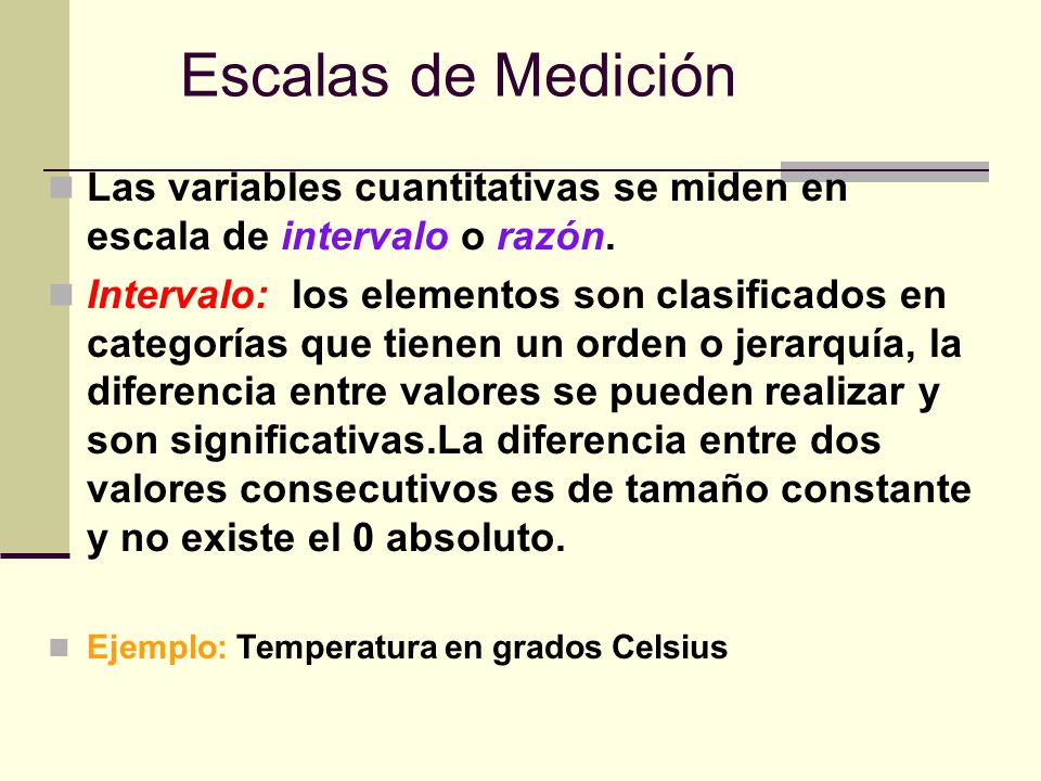Escalas de Medición Las variables cuantitativas se miden en escala de intervalo o razón.