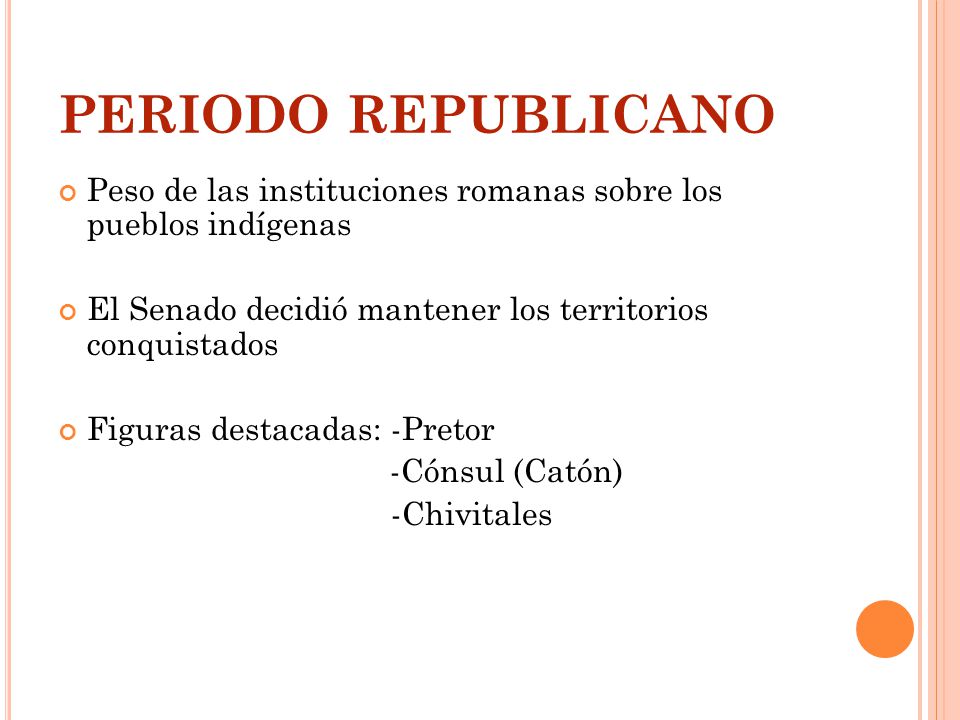 PERIODO REPUBLICANO Peso de las instituciones romanas sobre los pueblos indígenas. El Senado decidió mantener los territorios conquistados.