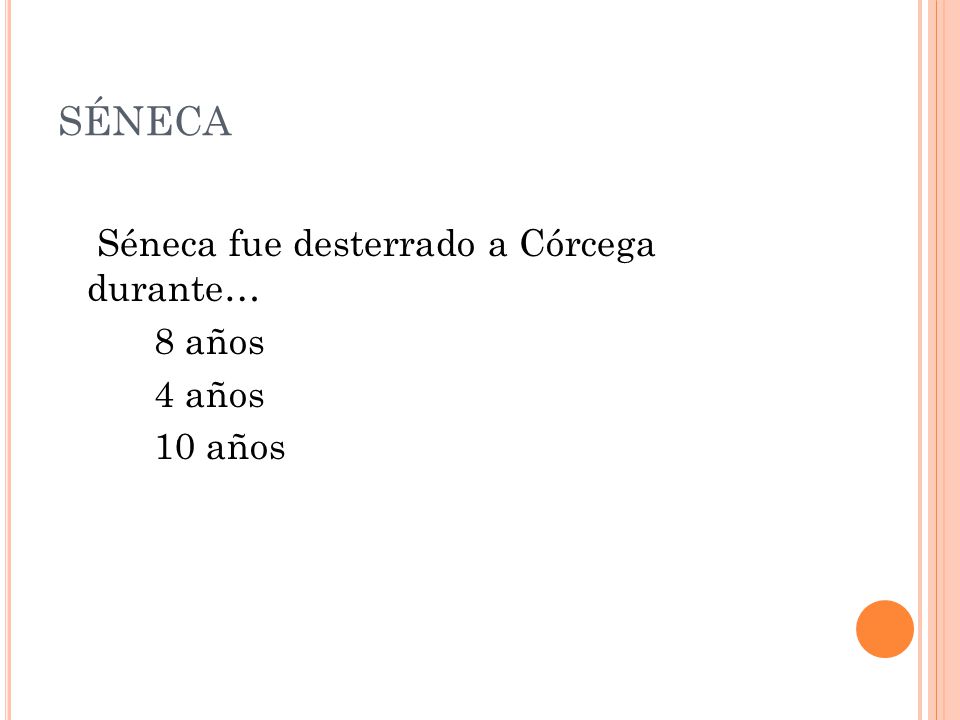 SÉNECA Séneca fue desterrado a Córcega durante… 8 años 4 años 10 años