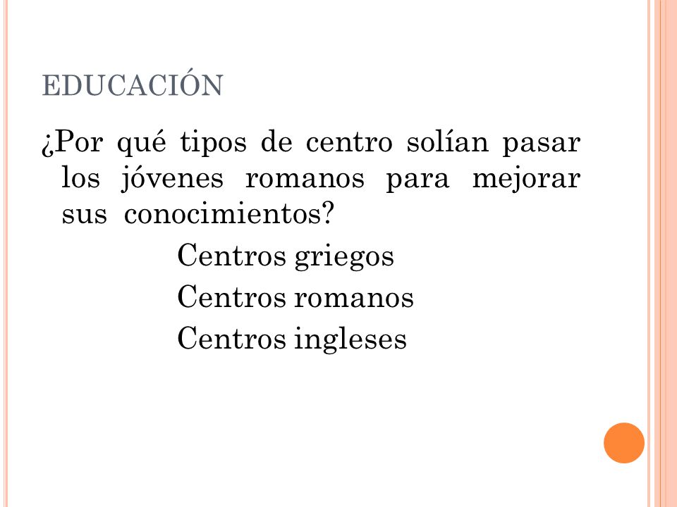 EDUCACIÓN ¿Por qué tipos de centro solían pasar los jóvenes romanos para mejorar sus conocimientos