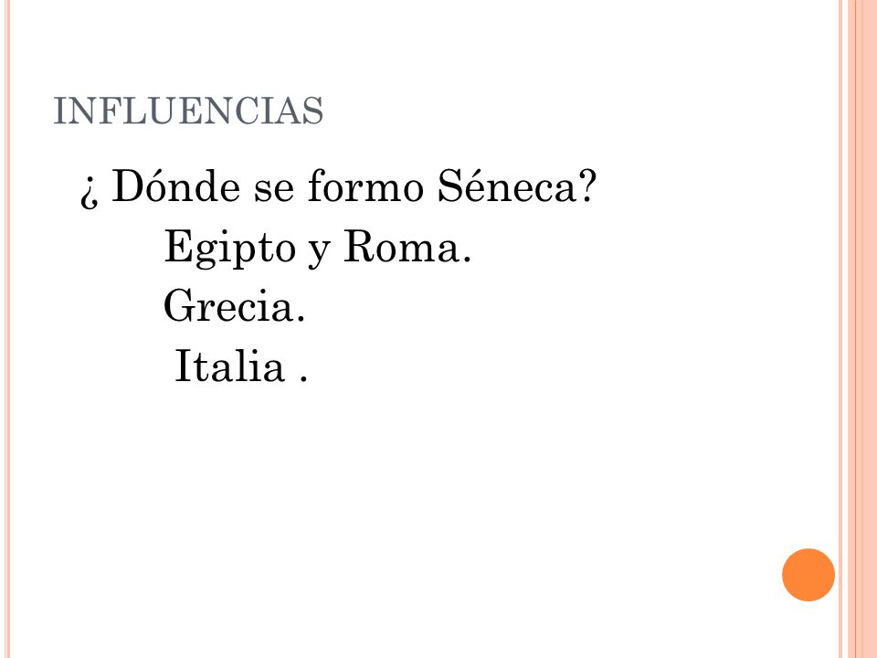 INFLUENCIAS ¿ Dónde se formo Séneca Egipto y Roma. Grecia. Italia .
