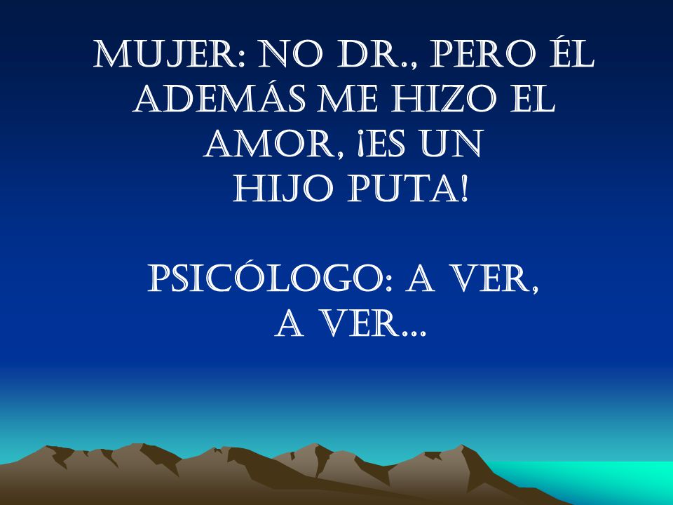 Mujer: No Dr., pero él además me hizo el amor, ¡es un hijo puta!