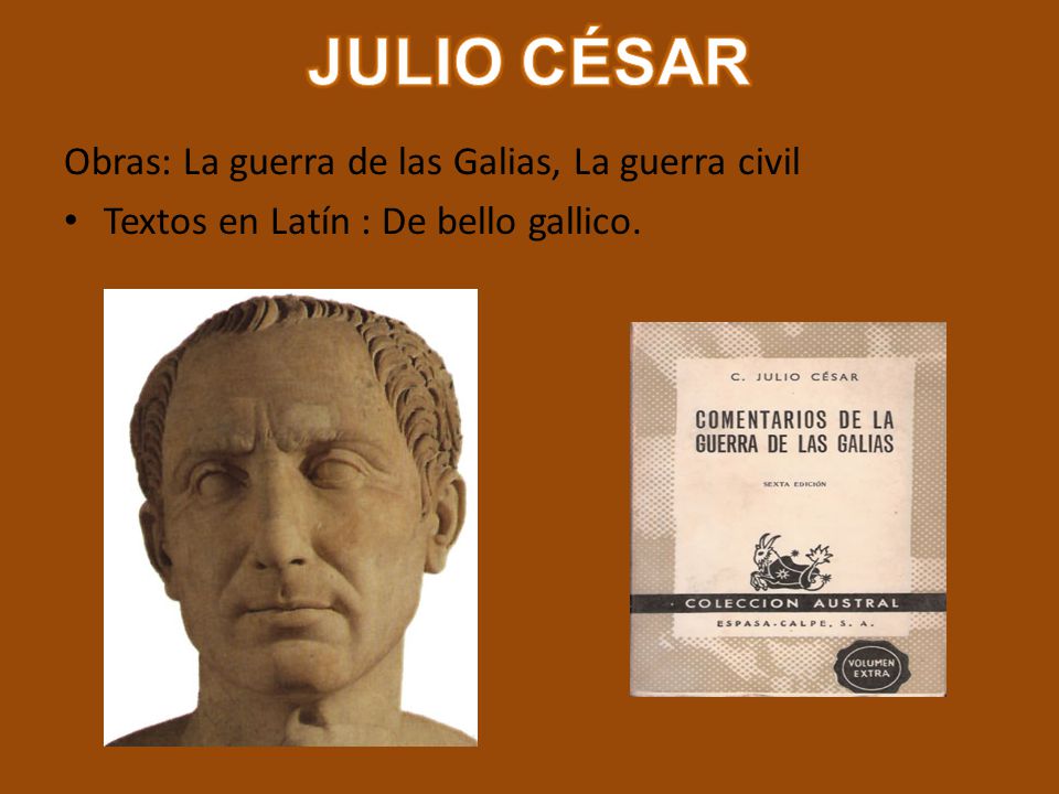 JULIO CÉSAR Obras: La guerra de las Galias, La guerra civil