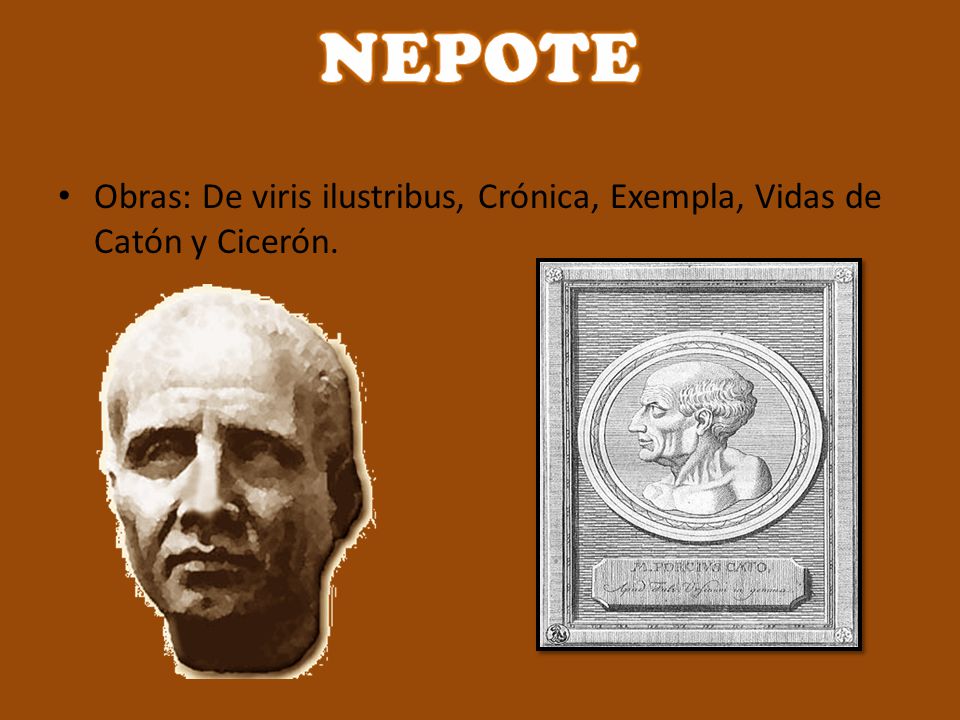 NEPOTE Obras: De viris ilustribus, Crónica, Exempla, Vidas de Catón y Cicerón.
