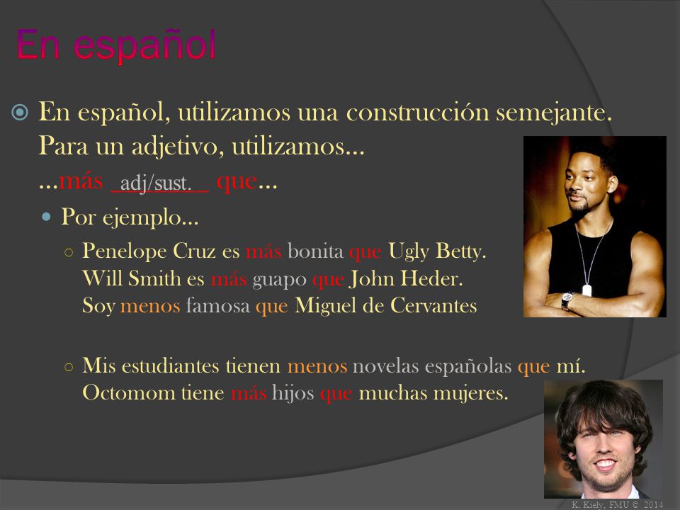 En español En español, utilizamos una construcción semejante. Para un adjetivo, utilizamos… …más _______ que…