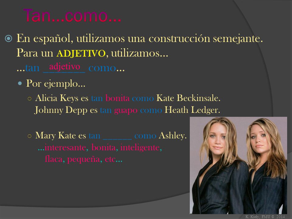 Tan…como… En español, utilizamos una construcción semejante. Para un adjetivo, utilizamos… …tan _______ como…