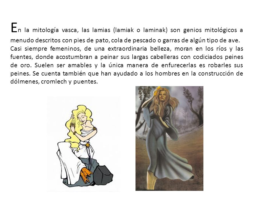 En la mitología vasca, las lamias (lamiak o laminak) son genios mitológicos a menudo descritos con pies de pato, cola de pescado o garras de algún tipo de ave.
