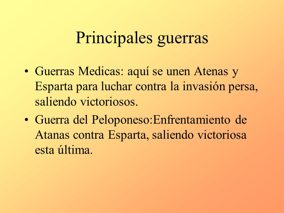 Principales guerras Guerras Medicas: aquí se unen Atenas y Esparta para luchar contra la invasión persa, saliendo victoriosos.