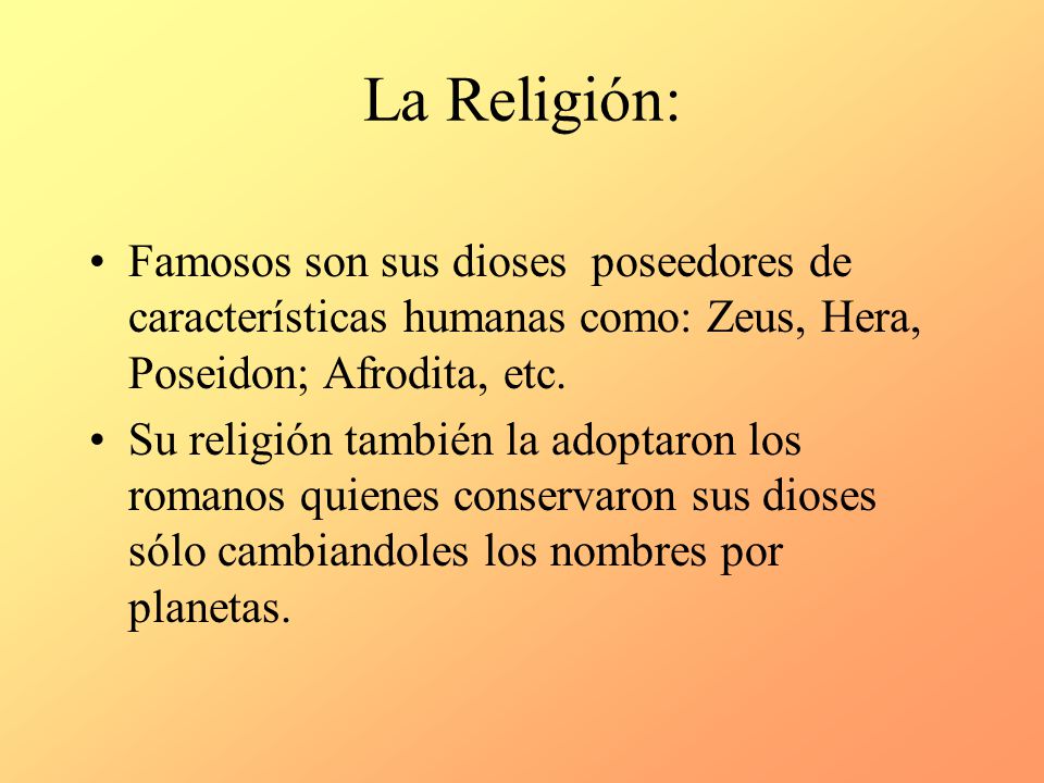 La Religión: Famosos son sus dioses poseedores de características humanas como: Zeus, Hera, Poseidon; Afrodita, etc.